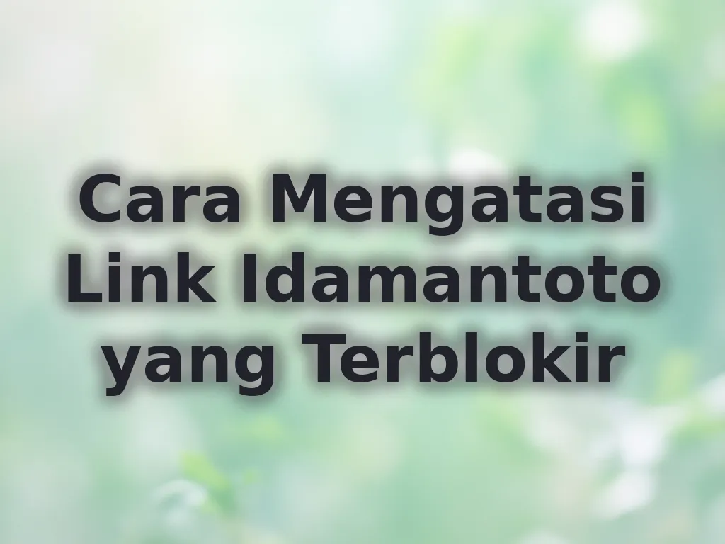 Cara Mengatasi Link Idamantoto yang Terblokir