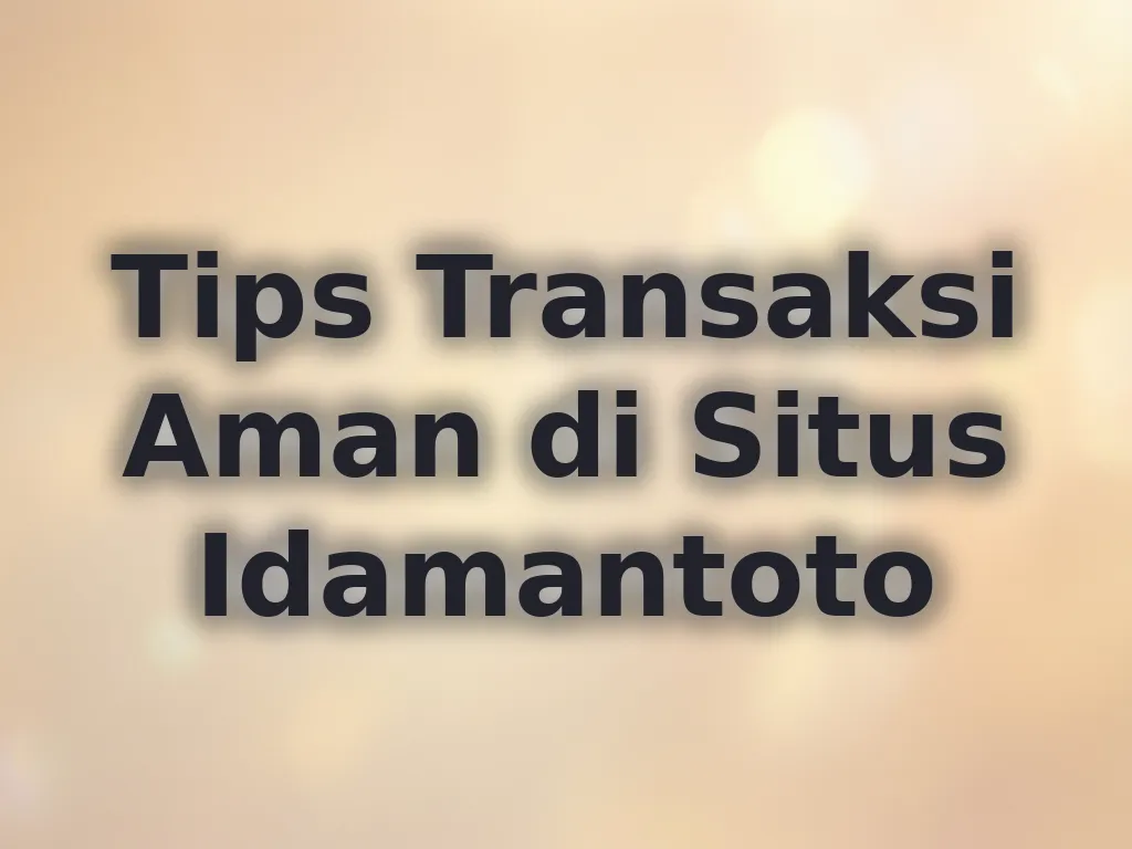 Tips Transaksi Aman di Situs Idamantoto